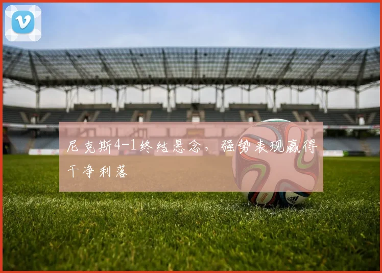 尼克斯4-1终结悬念,强势表现赢得干净利落