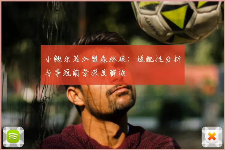 小鲍尔若加盟森林狼:适配性分析与争冠前景深度解读